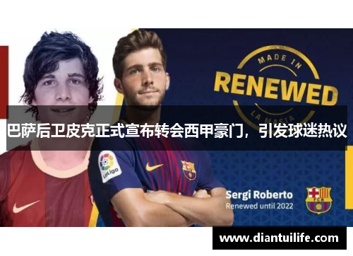 巴萨后卫皮克正式宣布转会西甲豪门，引发球迷热议